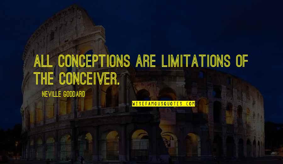 High Spirited Quotes By Neville Goddard: All conceptions are limitations of the conceiver.