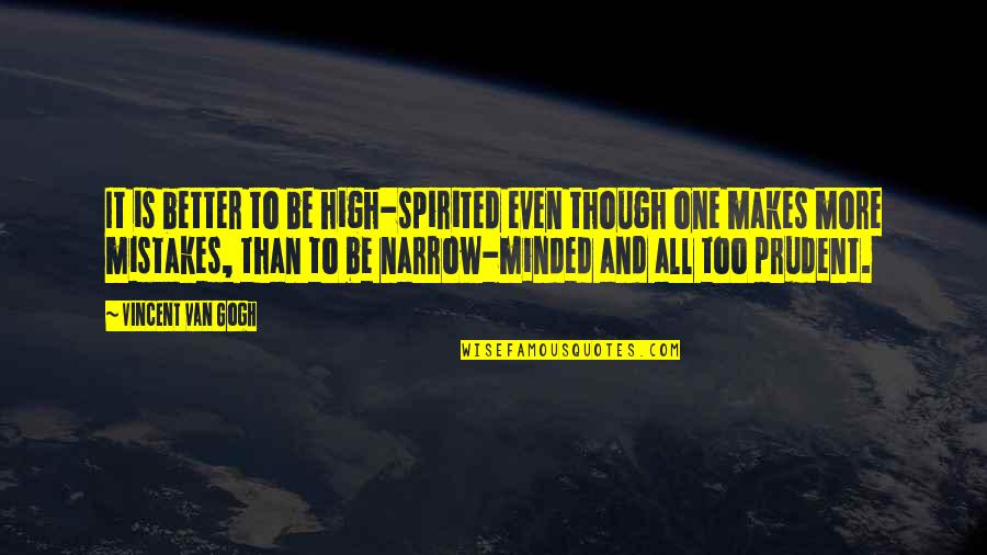 High Spirited Quotes By Vincent Van Gogh: It is better to be high-spirited even though