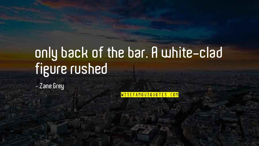 High Stake Testing Quotes By Zane Grey: only back of the bar. A white-clad figure
