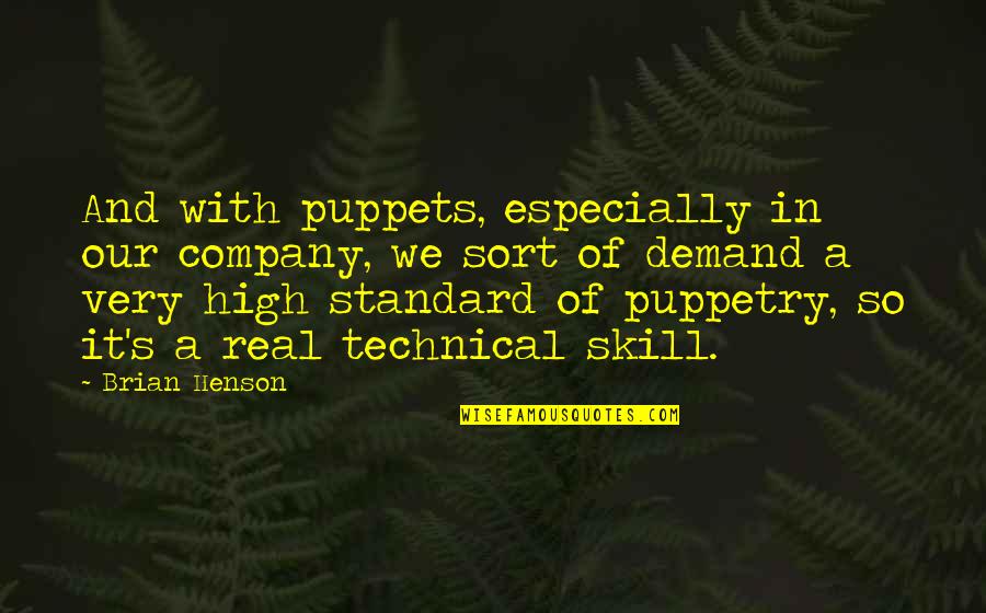 High Standard Quotes By Brian Henson: And with puppets, especially in our company, we