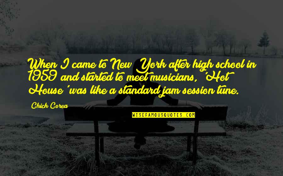 High Standard Quotes By Chick Corea: When I came to New York after high
