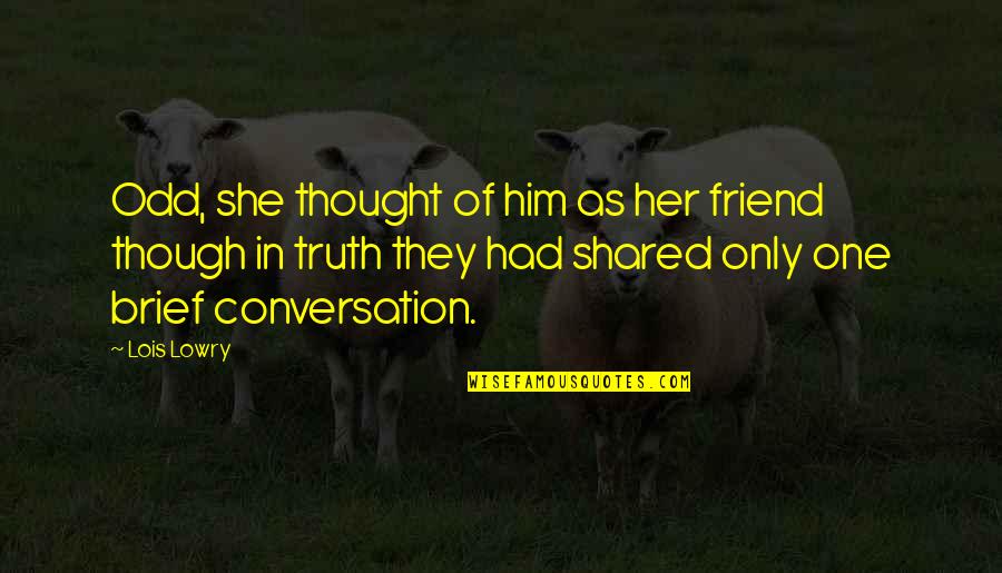 High Standard Quotes By Lois Lowry: Odd, she thought of him as her friend