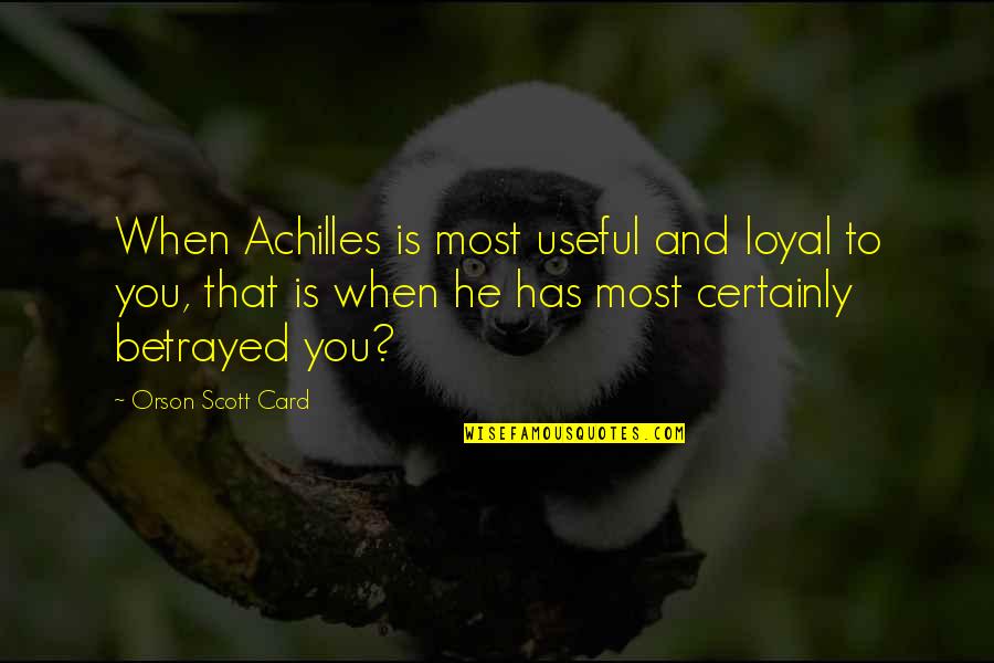 High Standard Quotes By Orson Scott Card: When Achilles is most useful and loyal to