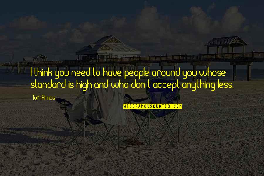 High Standard Quotes By Tori Amos: I think you need to have people around