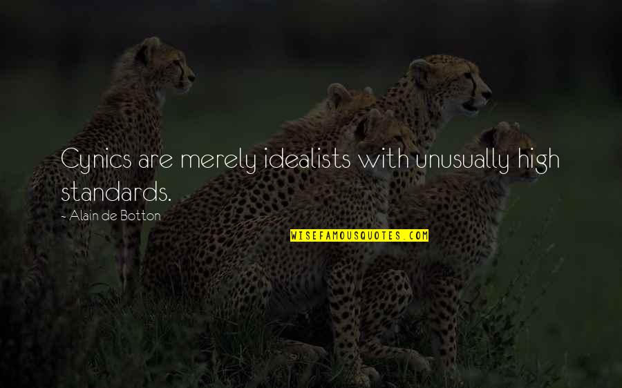 High Standards Quotes By Alain De Botton: Cynics are merely idealists with unusually high standards. High Standards Quotes By Alain De Botton: Cynics are merely idealists with unusually high standards.