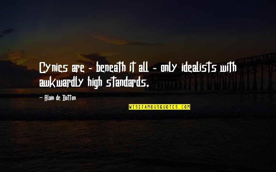 High Standards Quotes By Alain De Botton: Cynics are - beneath it all - only