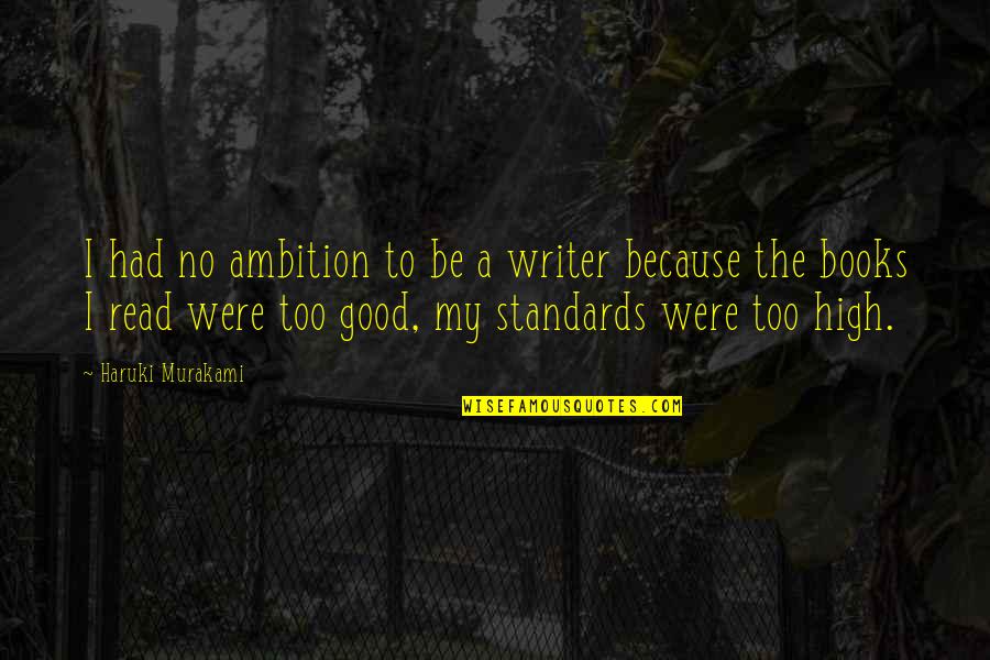 High Standards Quotes By Haruki Murakami: I had no ambition to be a writer High Standards Quotes By Haruki Murakami: I had no ambition to be a writer