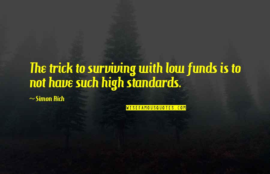 High Standards Quotes By Simon Rich: The trick to surviving with low funds is