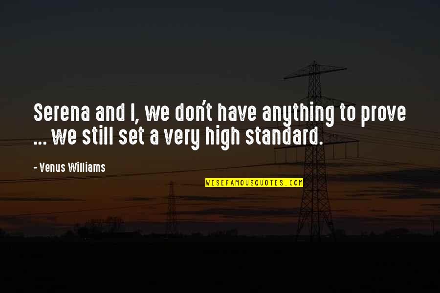 High Standards Quotes By Venus Williams: Serena and I, we don't have anything to High Standards Quotes By Venus Williams: Serena and I, we don't have anything to