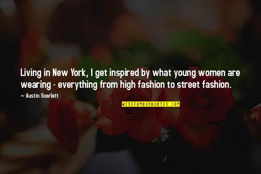 High Street Quotes By Austin Scarlett: Living in New York, I get inspired by