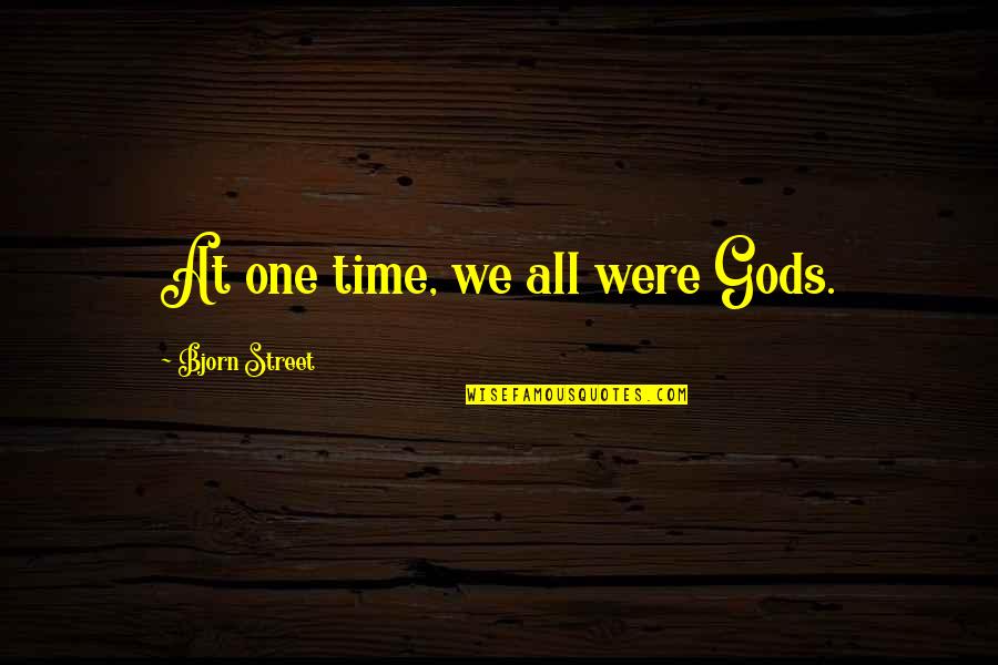 High Street Quotes By Bjorn Street: At one time, we all were Gods.