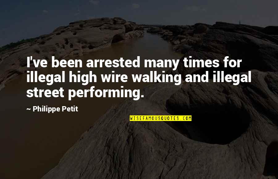 High Street Quotes By Philippe Petit: I've been arrested many times for illegal high