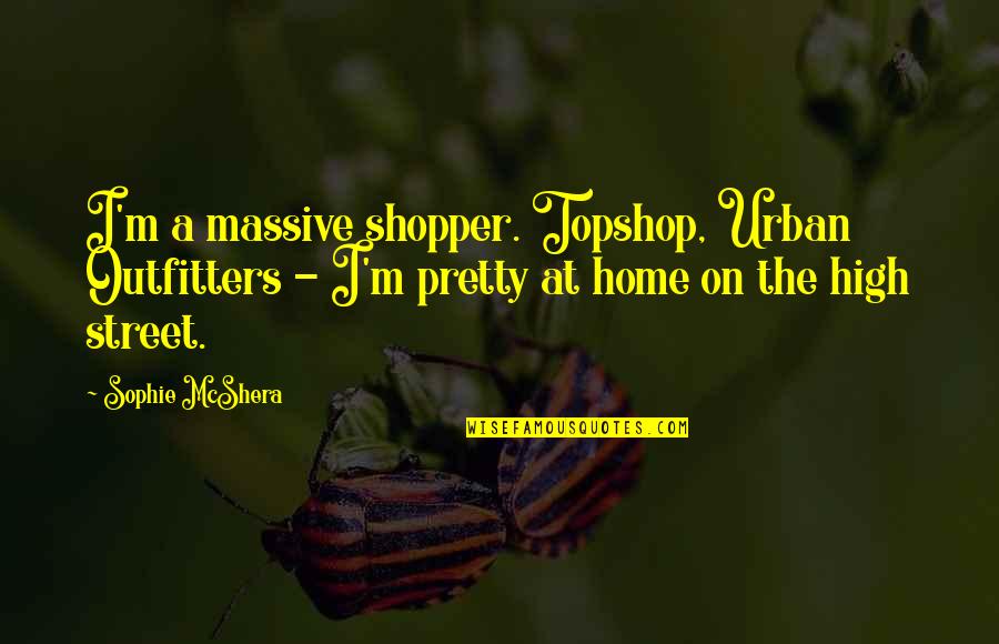 High Street Quotes By Sophie McShera: I'm a massive shopper. Topshop, Urban Outfitters -
