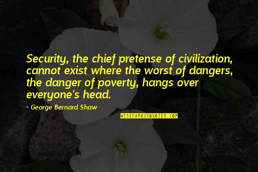 High Stress Quotes By George Bernard Shaw: Security, the chief pretense of civilization, cannot exist
