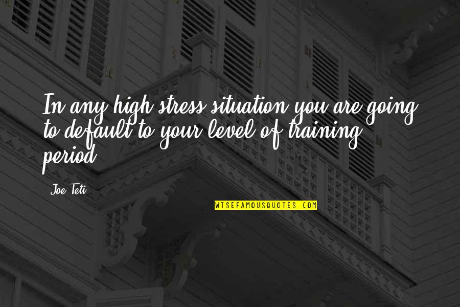 High Stress Quotes By Joe Teti: In any high stress situation you are going