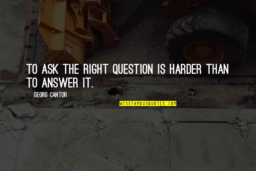High Tech Low Life Quotes By Georg Cantor: To ask the right question is harder than