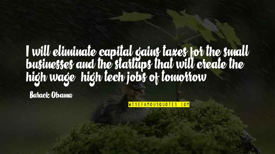 High Tech Quotes By Barack Obama: I will eliminate capital-gains taxes for the small