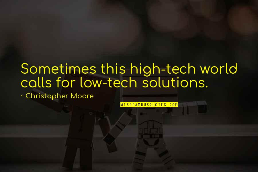 High Tech Quotes By Christopher Moore: Sometimes this high-tech world calls for low-tech solutions.
