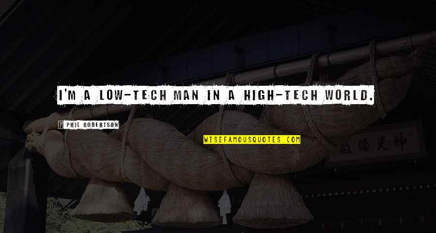 High Tech Quotes By Phil Robertson: I'm a low-tech man in a high-tech world.