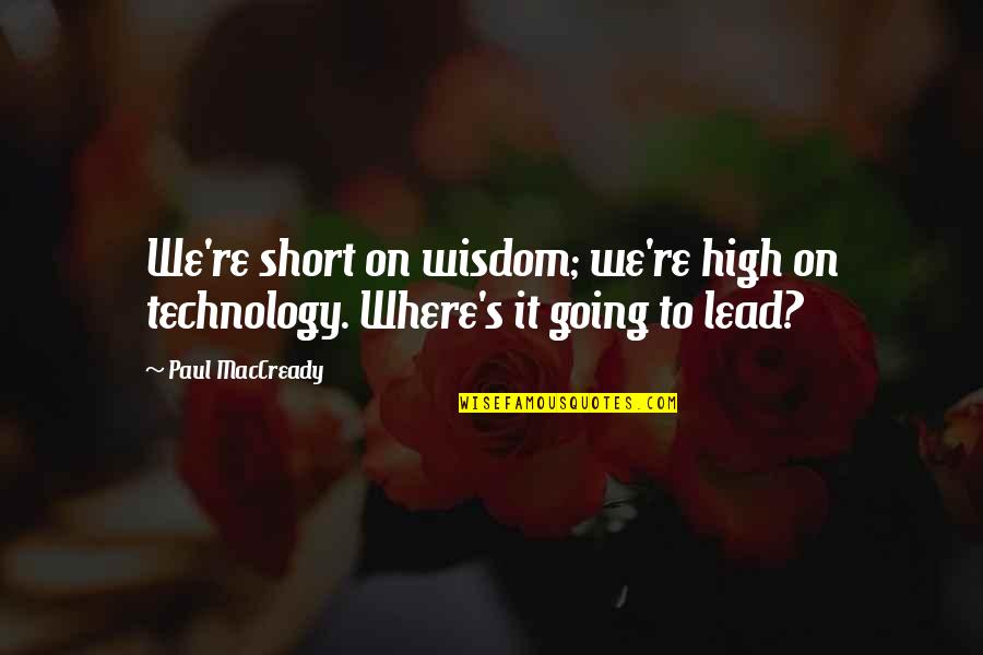 High Technology Quotes By Paul MacCready: We're short on wisdom; we're high on technology.
