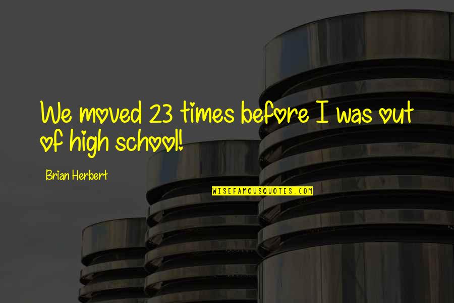 High Times Best Quotes By Brian Herbert: We moved 23 times before I was out