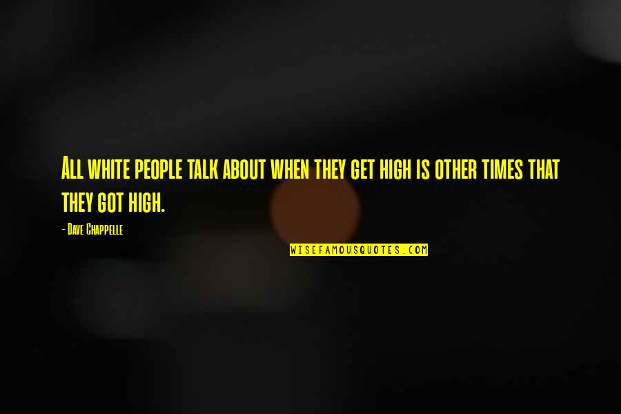 High Times Best Quotes By Dave Chappelle: All white people talk about when they get