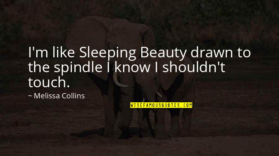 High Top Fade Quotes By Melissa Collins: I'm like Sleeping Beauty drawn to the spindle