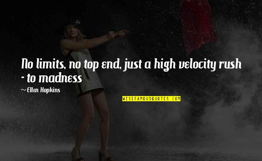 High Top Quotes By Ellen Hopkins: No limits, no top end, just a high
