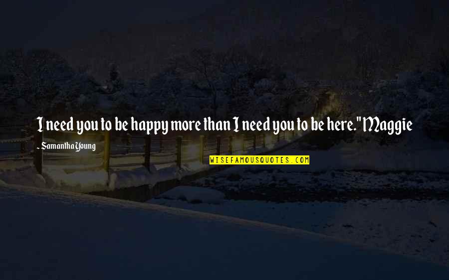 High Trip Quotes By Samantha Young: I need you to be happy more than