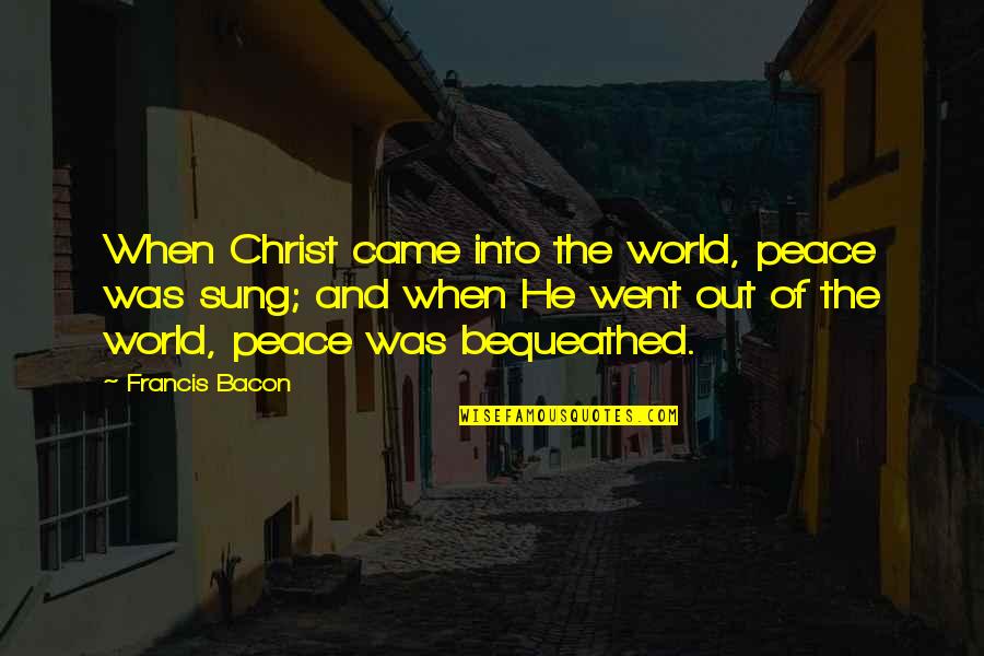 High Values Quotes By Francis Bacon: When Christ came into the world, peace was