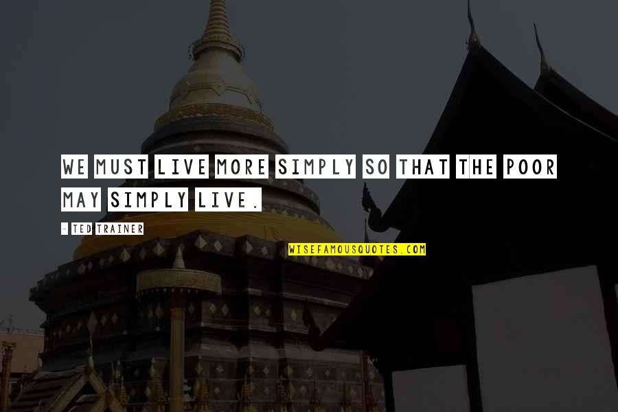 High Valyrian Quotes By Ted Trainer: We must live more simply so that the