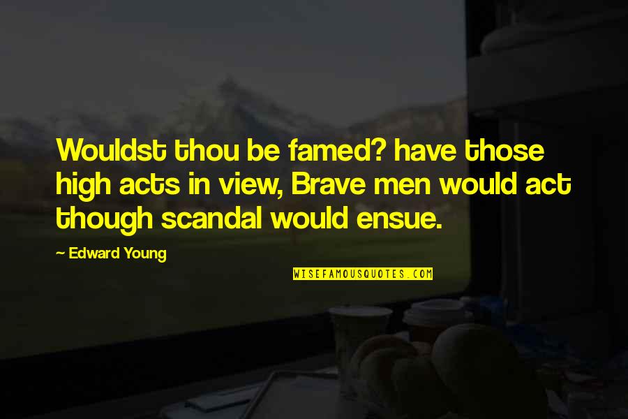 High View Quotes By Edward Young: Wouldst thou be famed? have those high acts