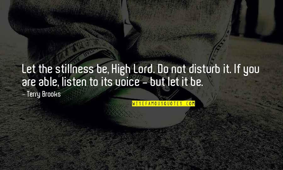 High Voice Quotes By Terry Brooks: Let the stillness be, High Lord. Do not
