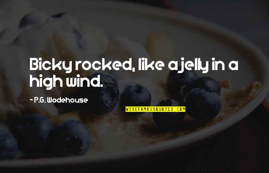 High Wind Quotes By P.G. Wodehouse: Bicky rocked, like a jelly in a high