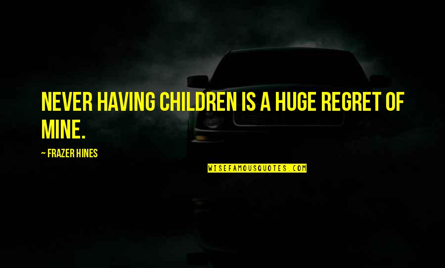 High Yield Bond Quotes By Frazer Hines: Never having children is a huge regret of High Yield Bond Quotes By Frazer Hines: Never having children is a huge regret of