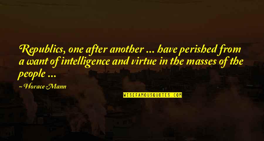 Higham Press Quotes By Horace Mann: Republics, one after another ... have perished from
