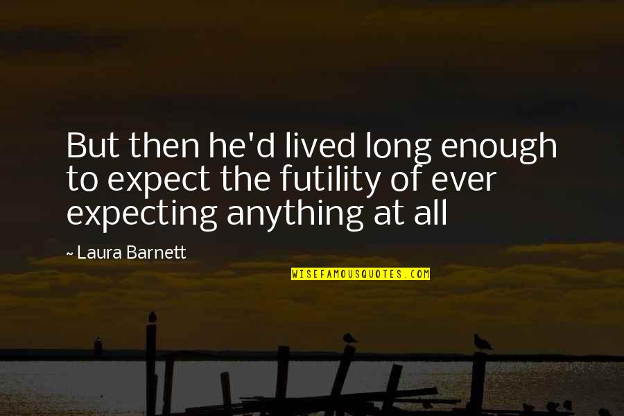 Highassed Quotes By Laura Barnett: But then he'd lived long enough to expect