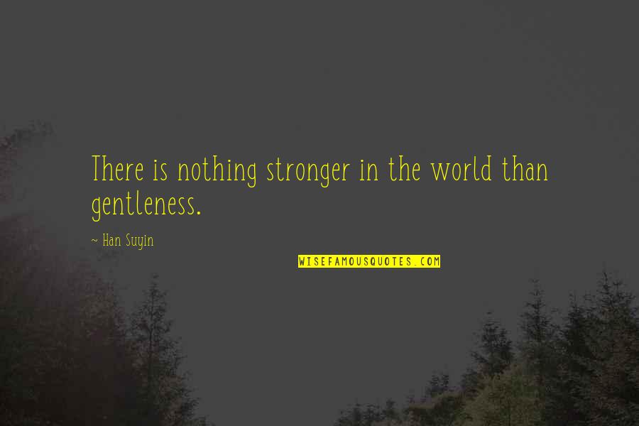 Highball Productions Quotes By Han Suyin: There is nothing stronger in the world than