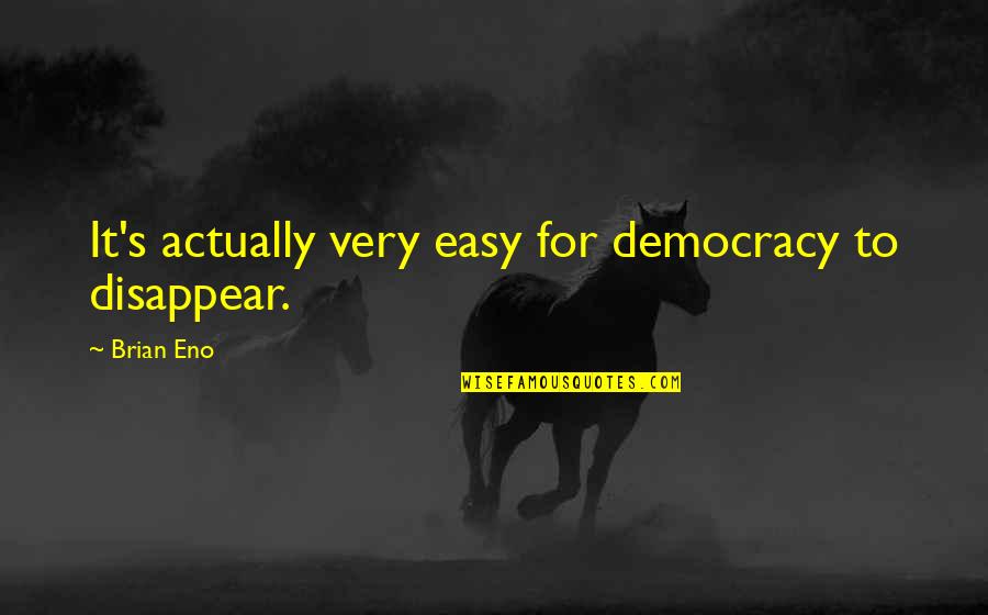 Highbrow Beauty Quotes By Brian Eno: It's actually very easy for democracy to disappear.