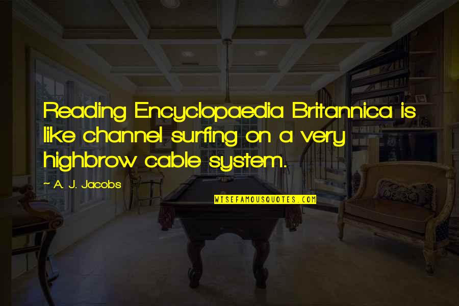 Highbrow Quotes By A. J. Jacobs: Reading Encyclopaedia Britannica is like channel surfing on Highbrow Quotes By A. J. Jacobs: Reading Encyclopaedia Britannica is like channel surfing on