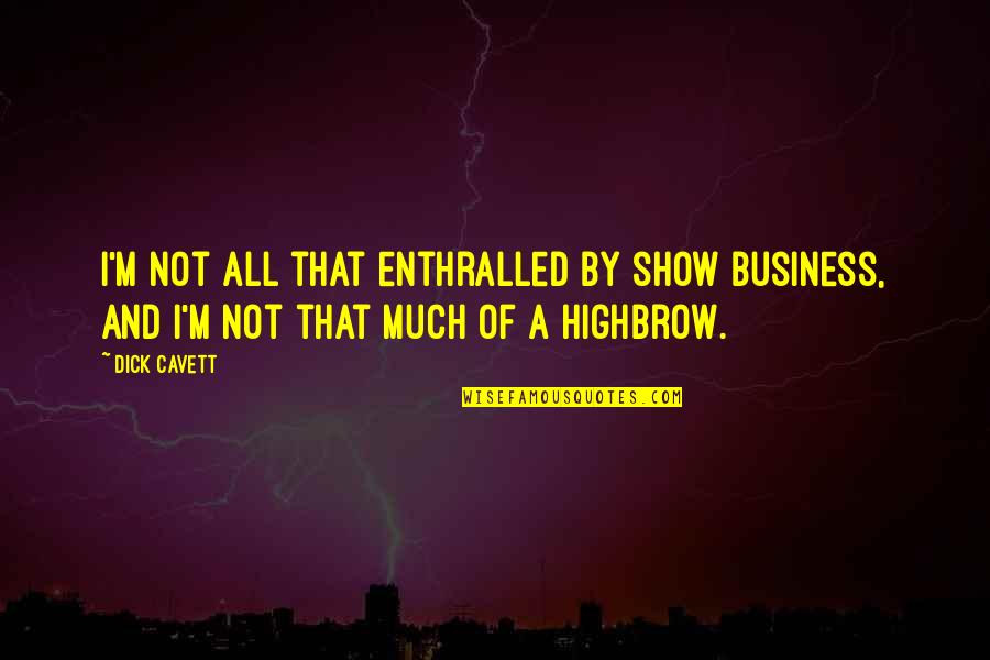 Highbrow Quotes By Dick Cavett: I'm not all that enthralled by show business,