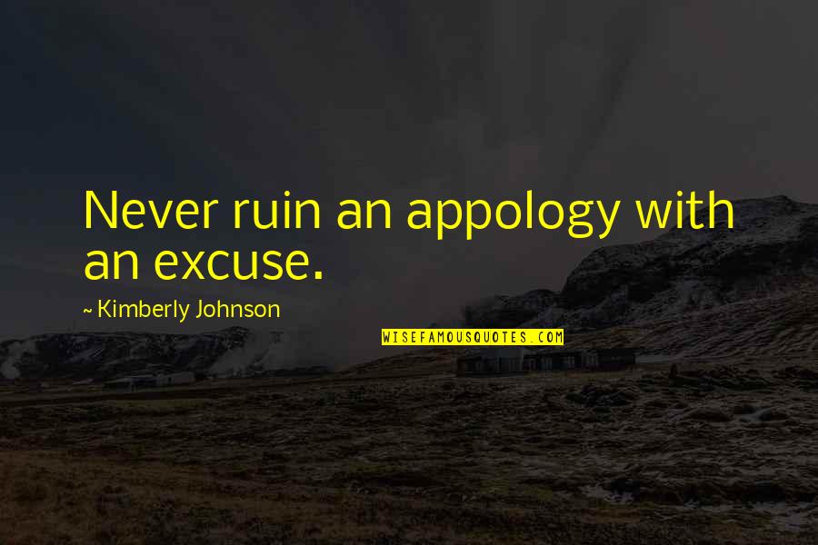 Highbrows Social Club Quotes By Kimberly Johnson: Never ruin an appology with an excuse.