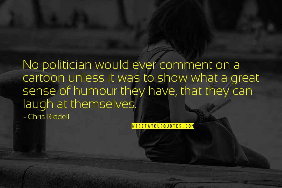Highcolor Quotes By Chris Riddell: No politician would ever comment on a cartoon