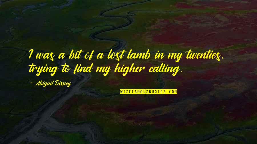 Higher Calling Quotes By Abigail Disney: I was a bit of a lost lamb