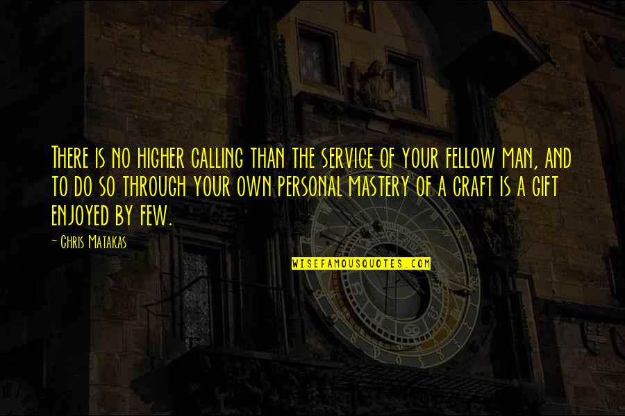 Higher Calling Quotes By Chris Matakas: There is no higher calling than the service