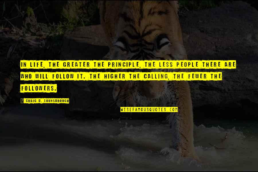 Higher Calling Quotes By Craig D. Lounsbrough: In life, the greater the principle, the less