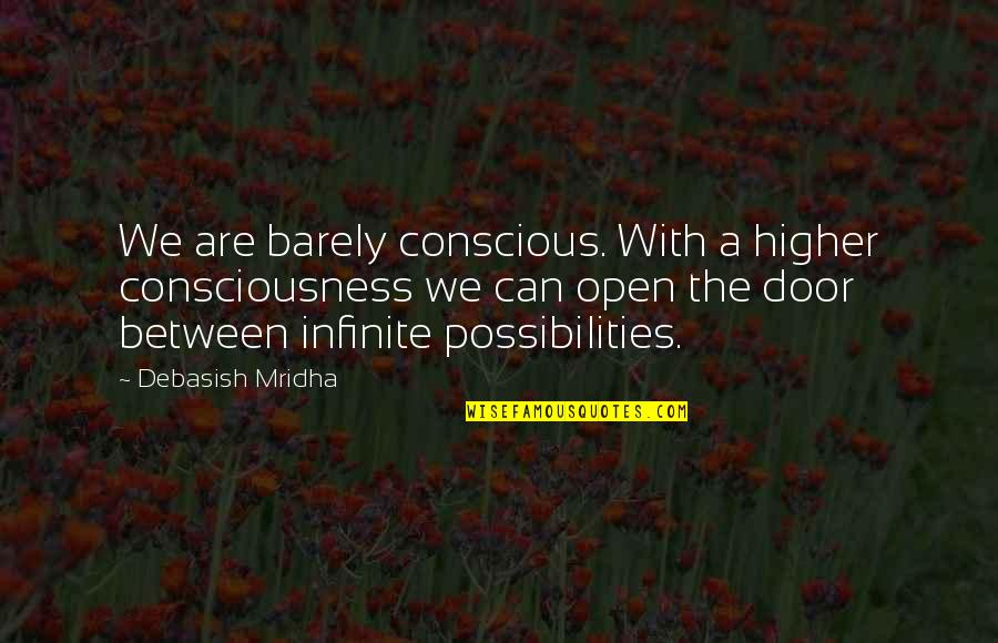 Higher Consciousness Quotes By Debasish Mridha: We are barely conscious. With a higher consciousness Higher Consciousness Quotes By Debasish Mridha: We are barely conscious. With a higher consciousness