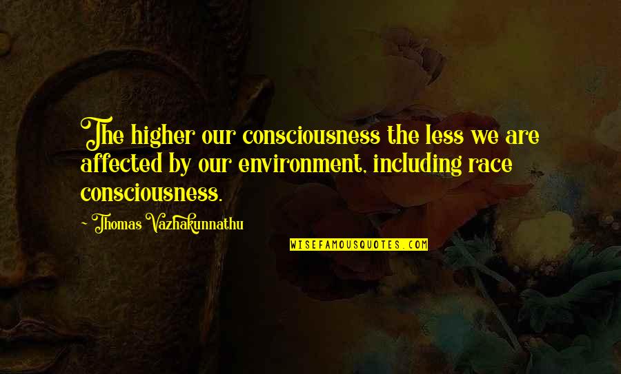 Higher Consciousness Quotes By Thomas Vazhakunnathu: The higher our consciousness the less we are Higher Consciousness Quotes By Thomas Vazhakunnathu: The higher our consciousness the less we are