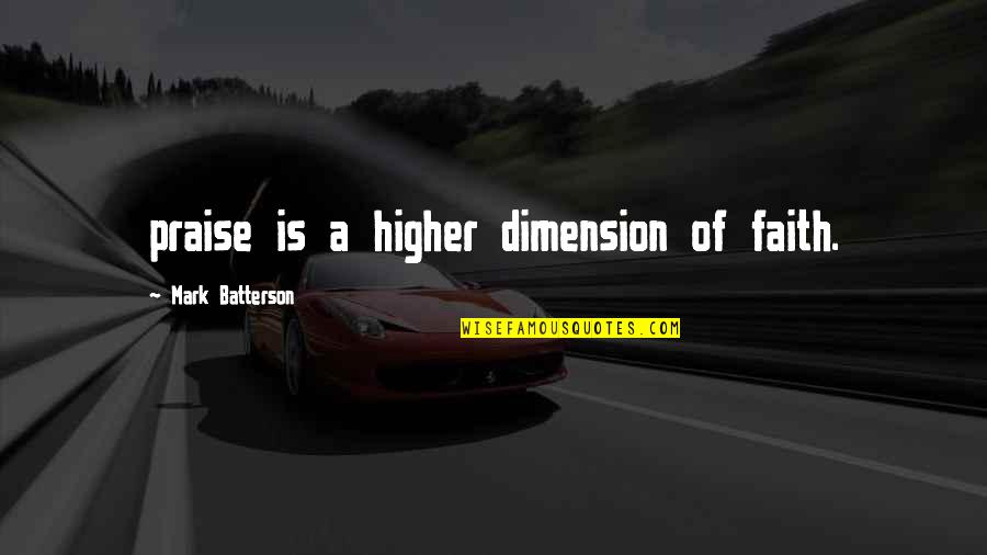 Higher Dimension Quotes By Mark Batterson: praise is a higher dimension of faith.