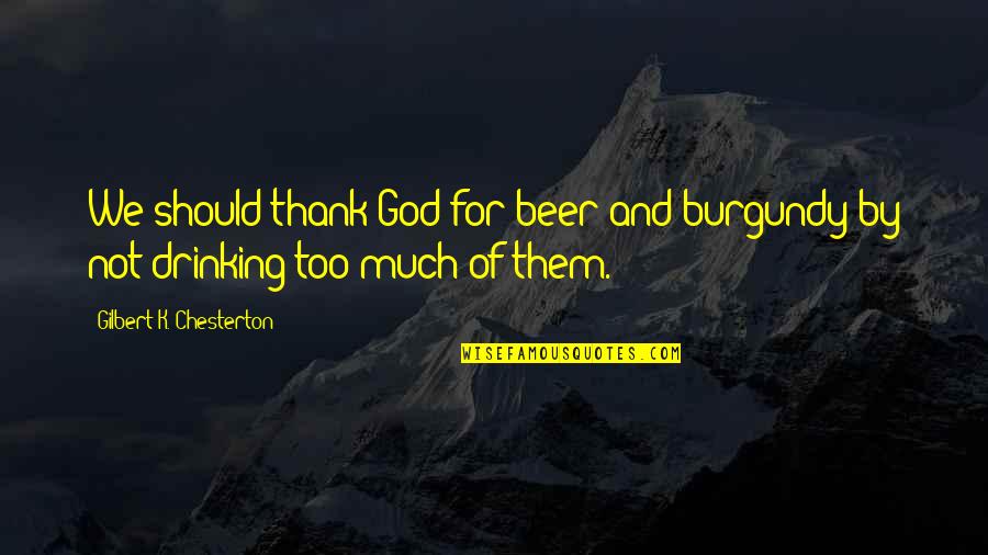 Higher Education Is Important Quotes By Gilbert K. Chesterton: We should thank God for beer and burgundy